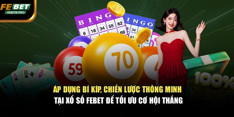 Áp dụng bí kíp, chiến lược thông minh tại xổ số FEBET để tối ưu cơ hội thắng
