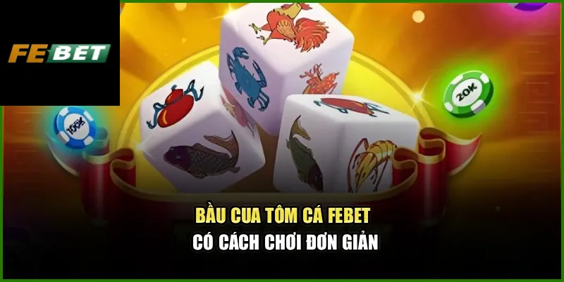 Bầu Cua Tôm Cá Febet có cách chơi đơn giản