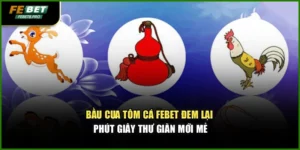 Bầu Cua Tôm Cá Febet Đem Lại Phút Giây Thư Giãn Mới Mẻ