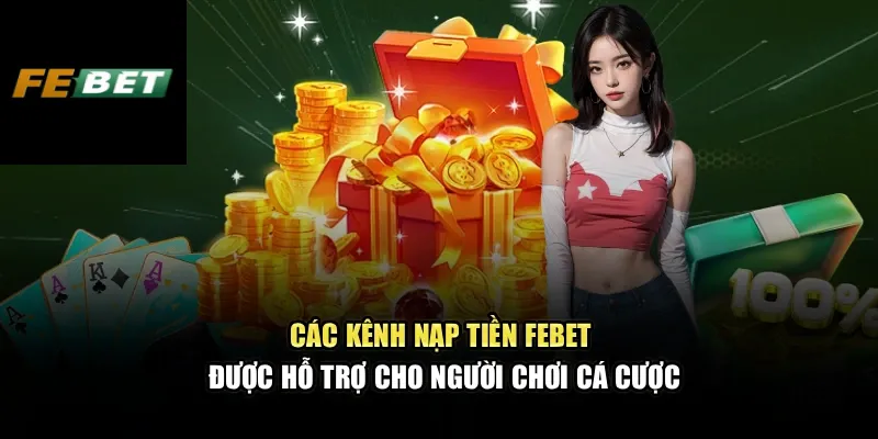 Các kênh nạp tiền FEBET được hỗ trợ cho người chơi cá cược