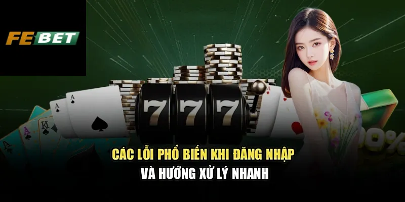 Đăng Nhập FEBET 2 Các lỗi phổ biến khi đăng nhập và hướng xử lý nhanh