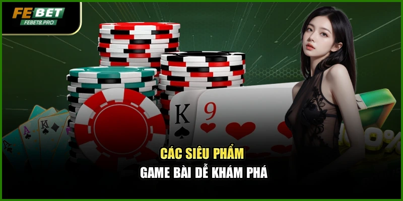 Game Bài Febet – Sân Chơi Uy Tín Chinh Phục Tín Đồ Đam Mê 3 Các siêu phẩm game bài dễ khám phá