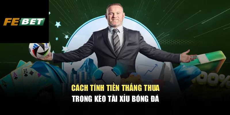 Cách tính tiền thắng thua trong kèo tài xỉu bóng đá