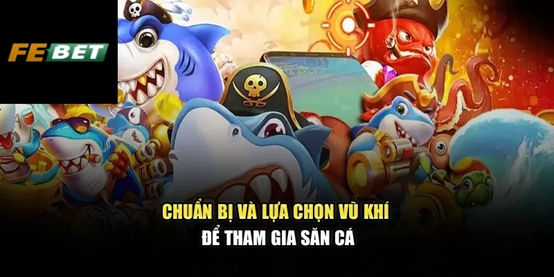 Bắn Cá Thần Tài – Trải Nghiệm Hấp Dẫn, Chiến Thuật Đa Dạng 2 Chuẩn bị và lựa chọn vũ khí để tham gia săn cá