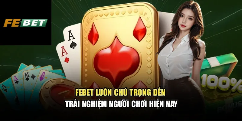 FEBET luôn chú trọng đến trải nghiệm người chơi hiện nay
