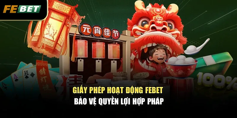 Giấy phép hoạt động FEBET bảo vệ quyền lợi hợp pháp