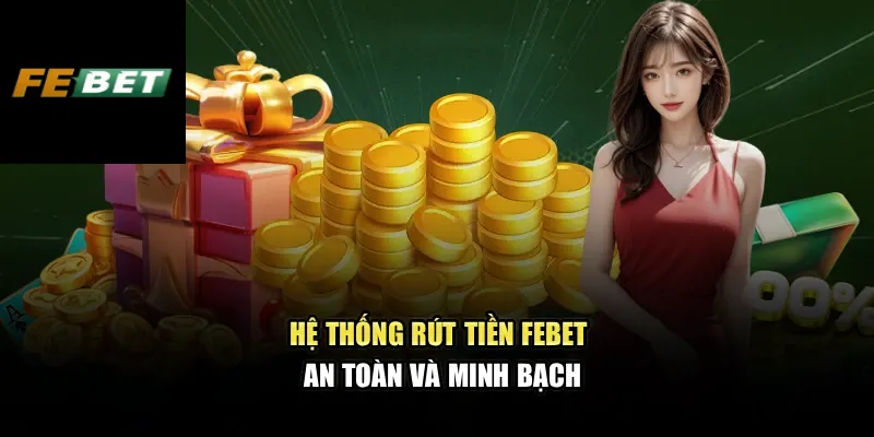 Hệ thống rút tiền FEBET an toàn và minh bạch