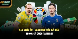 Kèo Châu Âu - Cách Đọc Các Ký Hiệu Trong Cá Cược Tại FEBET