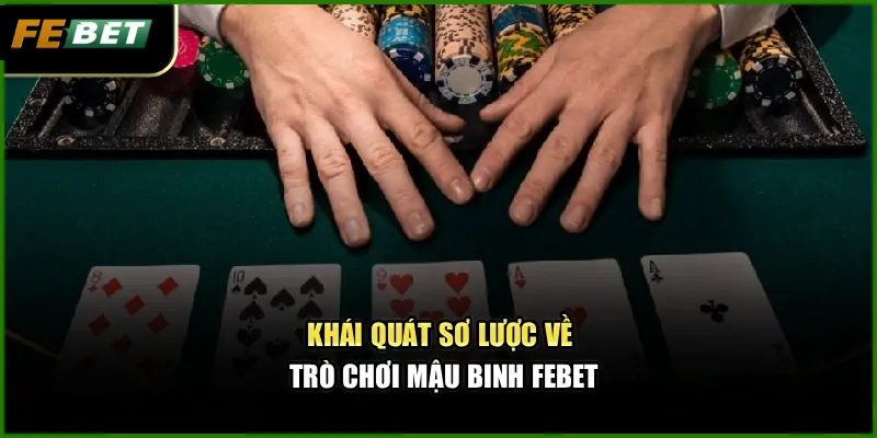 Mậu Binh Febet – Kinh Nghiệm Thắng Nhờ Chiến Thuật Ngầm 1 Khái quát sơ lược về trò chơi Mậu Binh Febet