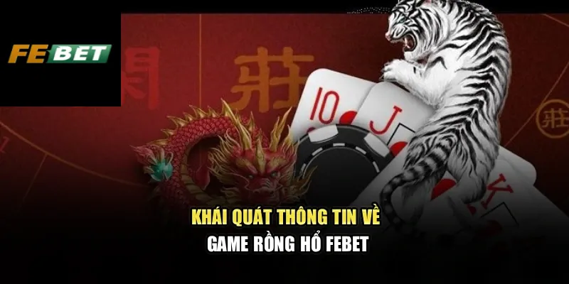 Khái quát thông tin về game Rồng Hổ Febet