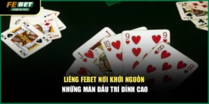 Liêng Febet – Nơi Khởi Nguồn Những Màn Đấu Trí Đỉnh Cao