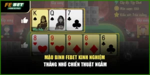 Mậu Binh Febet – Kinh Nghiệm Thắng Nhờ Chiến Thuật Ngầm