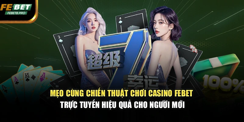Mẹo cùng chiến thuật chơi casino FEBET trực tuyến hiệu quả cho người mới