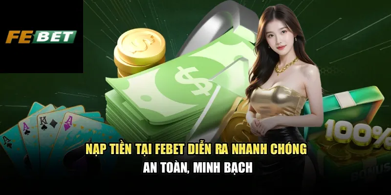 Nạp tiền tại FEBET diễn ra nhanh chóng, an toàn, minh bạch