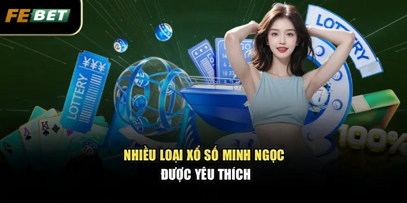 Xổ Số Minh Ngọc Mở Ra Cơ Hội Đổi Đời Chỉ Với Một Tấm Vé 2 Nhiều loại xổ số Minh Ngọc được yêu thích