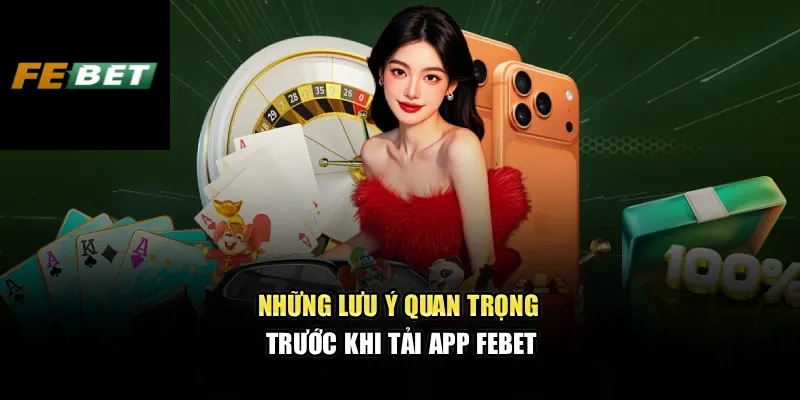 Tải App FEBET 2 Những lưu ý quan trọng trước khi tải app FEBET