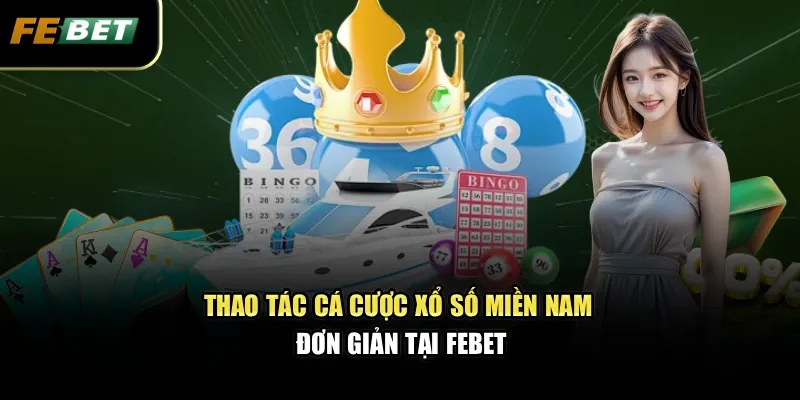 Xổ Số Miền Nam - Kinh Nghiệm Dự Đoán Chuẩn Xác Từ Cao Thủ 2 Thao tác cá cược xổ số miền Nam đơn giản tại Febet