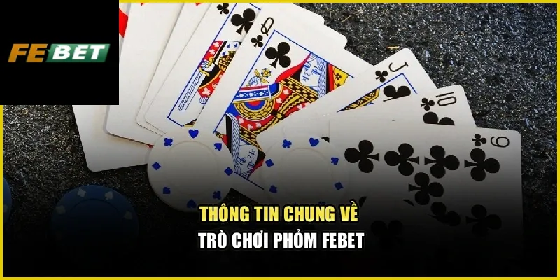 Phỏm Febet – Kinh Nghiệm Hạ Phỏm Cực Nhanh Cho Tân Binh 1 Thông tin chung về trò chơi Phỏm Febet