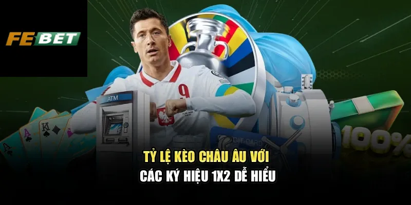 Kèo Châu Âu - Cách Đọc Các Ký Hiệu Trong Cá Cược Tại FEBET 1 Tỷ lệ kèo Châu Âu với các ký hiệu 1X2 dễ hiểu