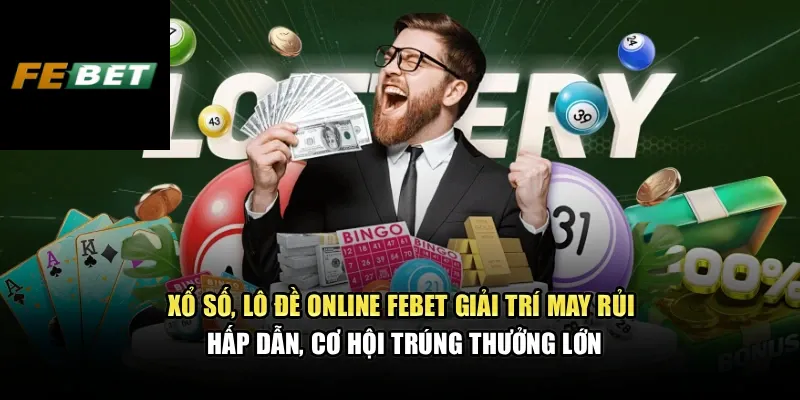 Xổ số, lô đề online FEBET – giải trí may rủi hấp dẫn, cơ hội trúng thưởng lớn
